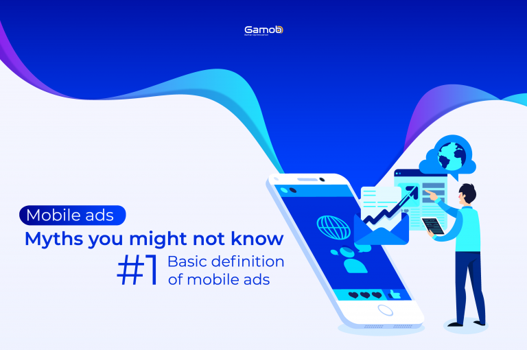 Mobile Ads: Myths You Might Not Know – #1 Basic Definition of Mobile Ads